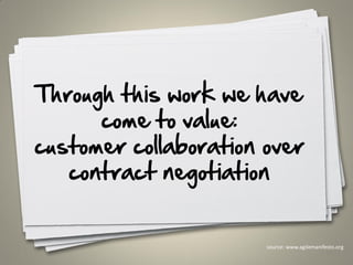 Through this work we have
come to value:
customer collaboration over
contract negotiation
23
source: www.agilemanifesto.org
 