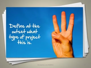 Define at the
outset what
type of project
this is.
iStockphoto.com/4689051 44
 
