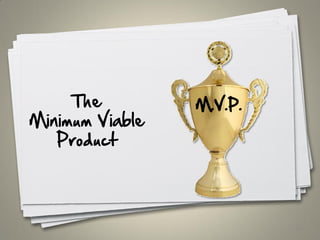 The
Minimum Viable
Product
59
M.V.P.
 