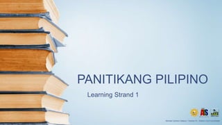 PANITIKANG PILIPINO
Learning Strand 1
Michael Cachero Gelacio / Teacher III – District I ALS Coordinator
 
