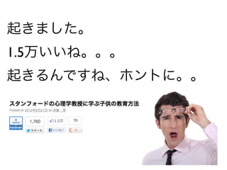 起きました。
1.5万いいね。。。
起きるんですね、ホントに。。
 