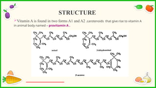 Vitamin A is found in two forms A1 and A2 .carotenoids that give rise to vitamin A
in animal body named – provitamin A .
STRUCTURE
 
