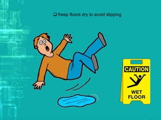 Keep floors dry to avoid slipping
 