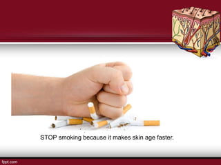 STOP smoking because it makes skin age faster.
 