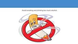 Avoid smoking and drinking too much alcohol.
 