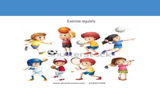 Exercise regularly
 