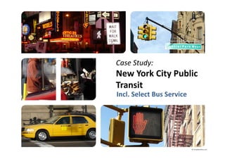 Case Study: 
New York City Public 
Transit
Incl. Select Bus Service
 