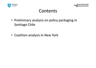 Contents
• Preliminary analysis on policy packaging in 
  Santiago Chile 

• Coalition analysis in New York
 