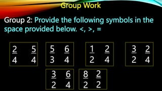Group Work
Group 2: Provide the following symbols in the
space provided below. <, >, =
 