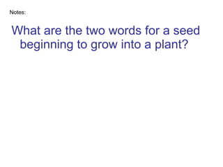What are the two words for a seed beginning to grow into a plant? Notes: 