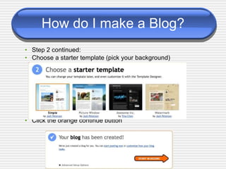 How do I make a Blog? Step 2 continued: Choose a starter template (pick your background) Click the orange continue button 