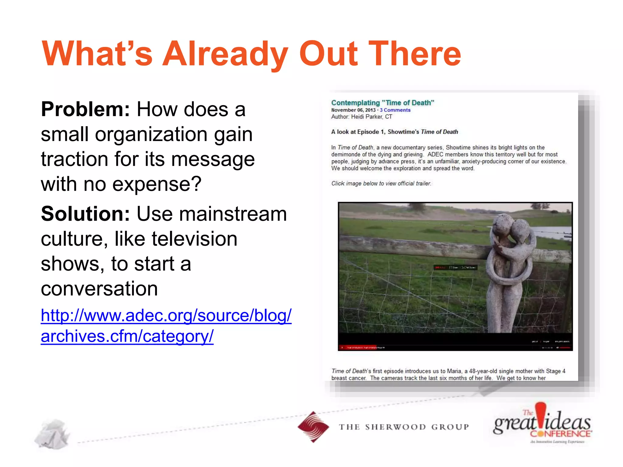 What’s Already Out There
Problem: How does a
small organization gain
traction for its message
with no expense?
Solution: Use mainstream
culture, like television
shows, to start a
conversation
http://www.adec.org/source/blog/
archives.cfm/category/

 
