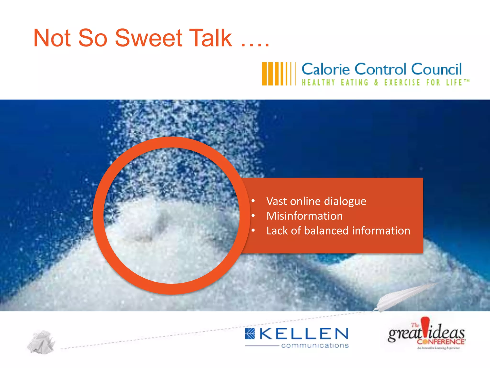 Not So Sweet Talk ….

• Vast online dialogue
• Misinformation
• Lack of balanced information

 