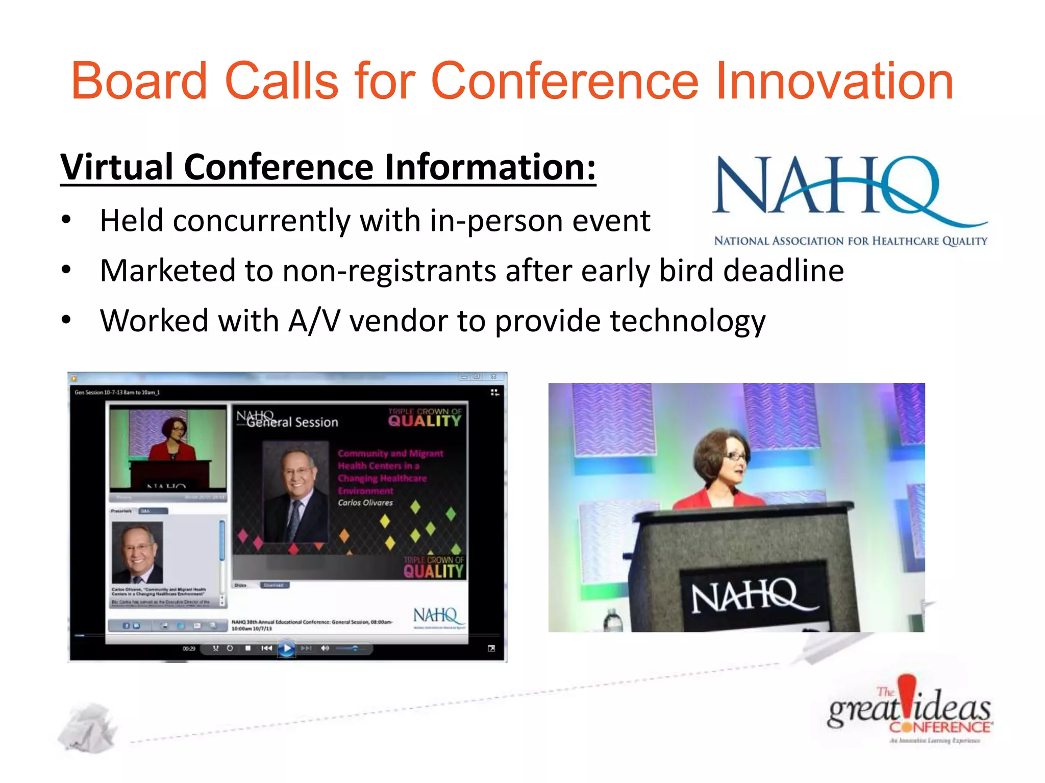 Board Calls for Conference Innovation
Virtual Conference Information:
• Held concurrently with in-person event
• Marketed to non-registrants after early bird deadline
• Worked with A/V vendor to provide technology

 