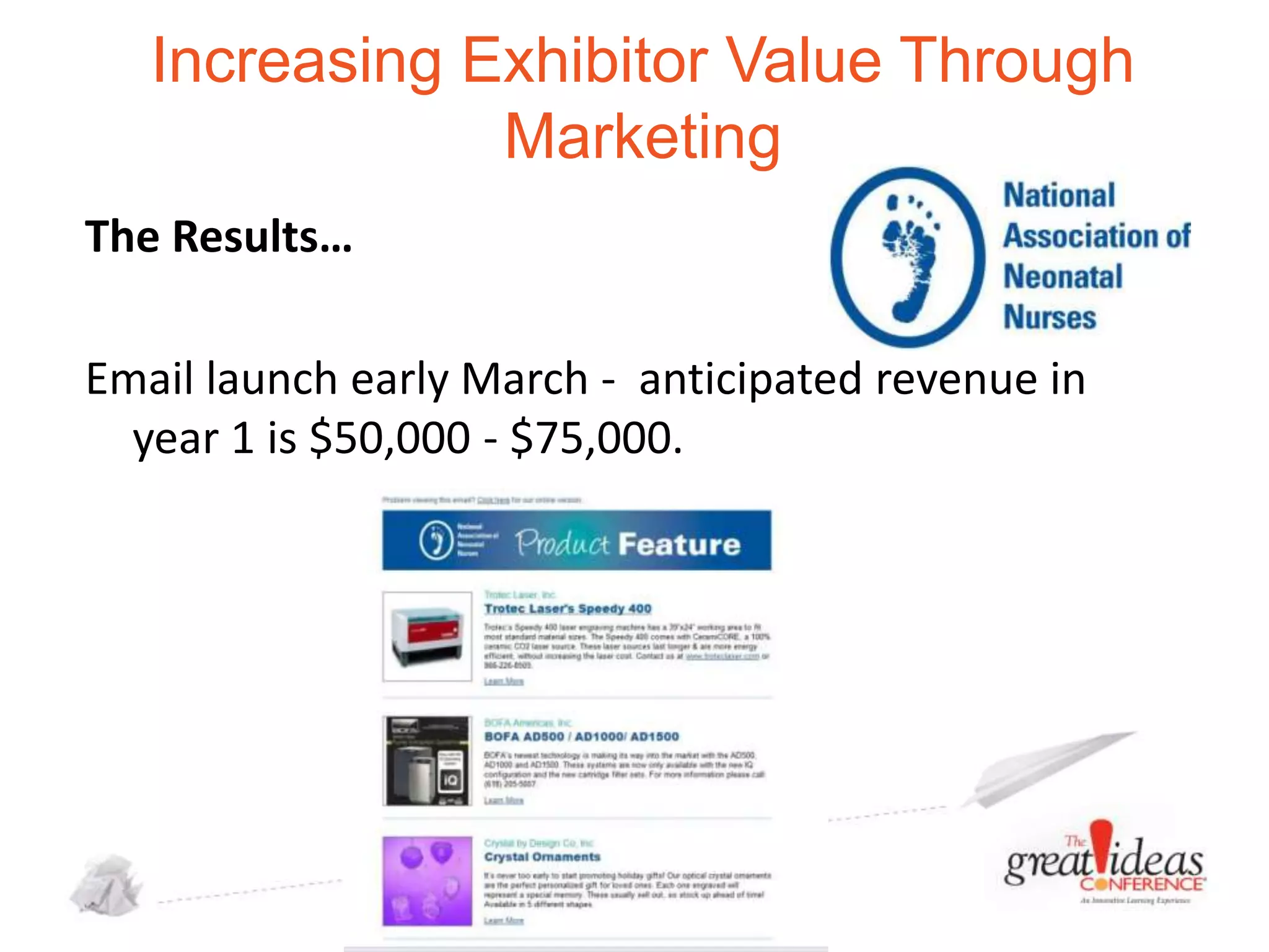 Increasing Exhibitor Value Through
Marketing
The Results…
Email launch early March - anticipated revenue in
year 1 is $50,000 - $75,000.

 