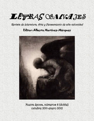 LE RAS SALVAJES
Revista de Literatura, Arte y Pensamiento de alta velocidad
         Editor: Alberto Martínez-Márquez




           Nueva época, números 6 (doble)
              octubre 2011-enero 2012
 