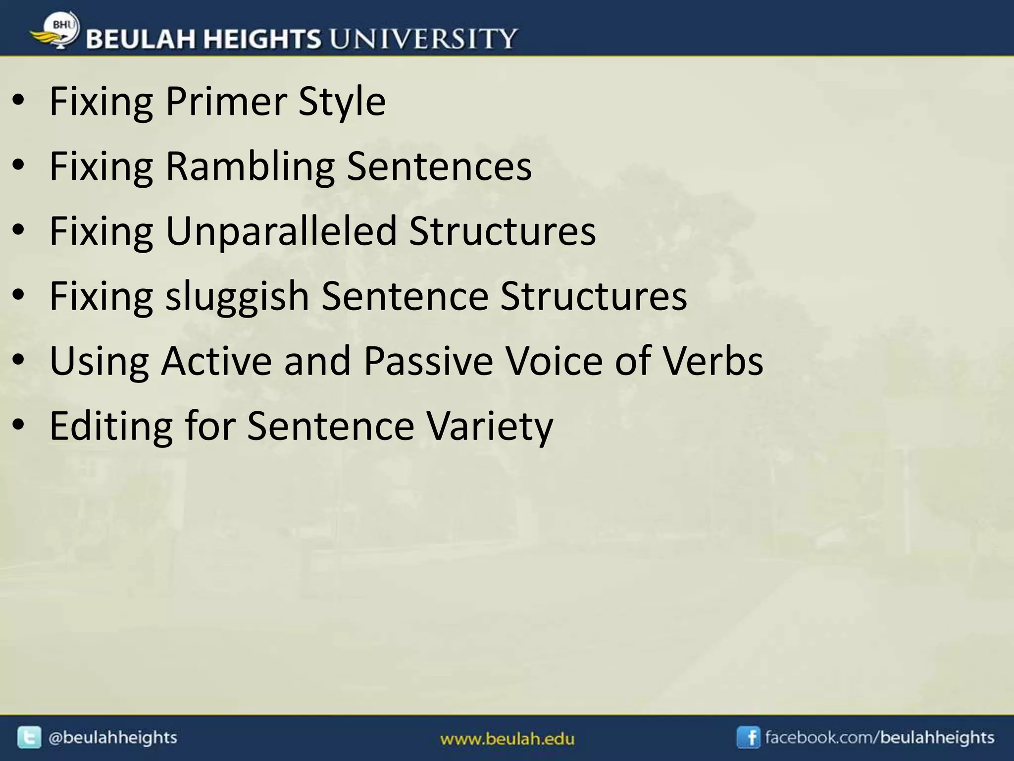 • Fixing Primer Style
• Fixing Rambling Sentences
• Fixing Unparalleled Structures
• Fixing sluggish Sentence Structures
• Using Active and Passive Voice of Verbs
• Editing for Sentence Variety
 