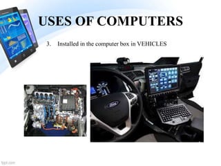 USES OF COMPUTERS
3. Installed in the computer box in VEHICLES
 