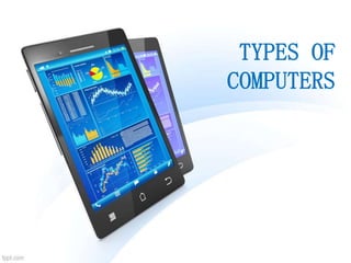 TYPES OF
COMPUTERS
 