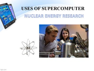 USES OF SUPERCOMPUTER
 