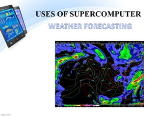 USES OF SUPERCOMPUTER
 