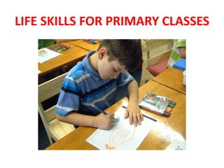 LIFE SKILLS FOR PRIMARY CLASSES
 