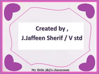 Created by ,
J.Jaffeen Sherif / V std
 