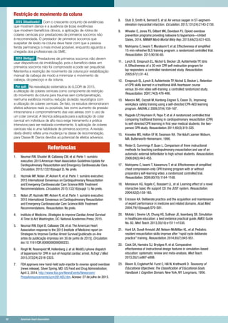 32	 American Heart Association	32	 American Heart Association
Restrição de movimento da coluna
2015 (Atualizado): Com o crescente conjunto de evidências
que mostram danos e a ausência de boas evidências
que mostrem benefícios óbvios, a aplicação de rotina de
colares cervicais por prestadores de primeiros socorros não
é recomendada. O prestador de primeiros socorros que
suspeitar de lesão na coluna deve fazer com que a pessoa
ferida permaneça o mais imóvel possível, enquanto aguarda a
chegada dos profissionais do SME.
2010 (Antigo): Prestadores de primeiros socorros não devem
usar dispositivos de imobilização, pois o benefício deles em
primeiros socorros não foi comprovado e pode ser prejudicial.
Mantenha a restrição de movimento da coluna por estabilização
manual da cabeça de modo a minimizar o movimento da
cabeça, do pescoço e da coluna.
Por quê: Na reavaliação sistemática do ILCOR de 2015,
a utilização de colares cervicais como componente de restrição
do movimento da coluna para traumas sem corte/penetração,
nenhuma evidência mostrou redução da lesão neurológica com
a utilização de colares cervicais. De fato, os estudos demonstraram
efeitos adversos reais ou possíveis, tais como aumento da pressão
intracraniana e comprometimento das vias aéreas com o uso de
um colar cervical. A técnica adequada para a aplicação do colar
cervical em indivíduos de alto risco exige treinamento e prática
intensivos para ser realizada corretamente. A aplicação de colares
cervicais não é uma habilidade de primeiros socorros. A revisão
desta diretriz reflete uma mudança na classe de recomendação,
para Classe III: Danos devidos ao potencial de efeitos adversos.
Referências
1.		 Neumar RW, Shuster M, Callaway CW, et al. Parte 1: sumário
executivo: 2015 American Heart Association Guidelines Update for
Cardiopulmonary Resuscitation and Emergency Cardiovascular Care.
Circulation. 2015;132(18)(suppl 2). No prelo.
2.		 Hazinski MF, Nolan JP, Aicken R, et al. Parte 1: sumário executivo:
2015 International Consensus on Cardiopulmonary Resuscitation
and Emergency Cardiovascular Care Science With Treatment
Recommendations. Circulation. 2015;132(16)(suppl 1). No prelo.
3.		 Nolan JP, Hazinski MF, Aicken R, et al. Parte 1: sumário executivo:
2015 International Consensus on Cardiopulmonary Resuscitation
and Emergency Cardiovascular Care Science With Treatment
Recommendations. Resuscitation. No prelo.
4.		 Institute of Medicine. Strategies to Improve Cardiac Arrest Survival:
A Time to Act. Washington, DC: National Academies Press; 2015.
5.		 Neumar RW, Eigel B, Callaway CW, et al. The American Heart
Association response to the 2015 Institute of Medicine report on
Strategies to Improve Cardiac Arrest Survival [publicado on-line
antes da publicação impressa em 30 de junho de 2015]. Circulation.
doi:10.1161/CIR.0000000000000233.
6.		 Ringh M, Rosenqvist M, Hollenberg J, et al. MobELI-phone dispatch
of laypersons for CPR in out-of-hospital cardiac arrest. N Engl J Med.
2015;372(24):2316-2325.
7.		 FDA approves new hand-held auto-injector to reverse opioid overdose
[news release]. Silver Spring, MD: US Food and Drug Administration;
April 3, 2014. http://www.fda.gov/NewsEvents/Newsroom/
PressAnnouncements/ucm391465.htm. Acesso: 27 de julho de 2015.
8.		 Stub D, Smith K, Bernard S, et al. Air versus oxygen in ST-segment-
elevation myocardial infarction. Circulation. 2015;131(24):2143-2150.
9.		 Wheeler E, Jones TS, Gilbert MK, Davidson PJ. Opioid overdose
prevention programs providing naloxone to laypersons—United
States, 2014. MMWR Morb Mortal Wkly Rep. 2015;64(23):631-635.
10.	 Nishiyama C, Iwami T, Murakami Y, et al. Effectiveness of simplified
15-min refresher BLS training program: a randomized controlled trial.
Resuscitation. 2015;90:56-60.
11.	 Lynch B, Einspruch EL, Nichol G, Becker LB, Aufderheide TP, Idris
A. Effectiveness of a 30-min CPR self-instruction program for
lay responders: a controlled randomized study. Resuscitation.
2005;67(1):31-43.
12.	 Einspruch EL, Lynch B, Aufderheide TP, Nichol G, Becker L. Retention
of CPR skills learned in a traditional AHA Heartsaver course
versus 30-min video self-training: a controlled randomized study.
Resuscitation. 2007;74(3):476-486.
13.	 Mancini ME, Cazzell M, Kardong-Edgren S, Cason CL. Improving
workplace safety training using a self-directed CPR-AED learning
program. AAOHN J. 2009;57(4):159-167.
14.	 Roppolo LP, Heymann R, Pepe P, et al. A randomized controlled trial
comparing traditional training in cardiopulmonary resuscitation (CPR)
to self-directed CPR learning in first year medical students: the two-
person CPR study. Resuscitation. 2011;82(3):319-325.
15.	 Knowles MS, Holton EF III, Swanson RA. The Adult Learner. Woburn,
MA: Butterworth-Heinemann; 1998.
16.	 Reder S, Cummings P, Quan L. Comparison of three instructional
methods for teaching cardiopulmonary resuscitation and use of an
automatic external defibrillator to high school students. Resuscitation.
2006;69(3):443-453.
17.	 Nishiyama C, Iwami T, Kawamura T, et al. Effectiveness of simplified
chest compression-only CPR training program with or without
preparatory self-learning video: a randomized controlled trial.
Resuscitation. 2009;80(10):1164-1168.
18.	 Monsieurs KG, Vogels C, Bossaert LL, et al. Learning effect of a novel
interactive basic life support CD: the JUST system. Resuscitation.
2004;62(2):159-165.
19.	 Ericsson KA. Deliberate practice and the acquisition and maintenance
of expert performance in medicine and related domains. Acad Med.
2004;79(10)(suppl):S70-S81.
20.	 Motola I, Devine LA, Chung HS, Sullivan JE, Issenberg SB. Simulation
in healthcare education: a best evidence practical guide. AMEE Guide
No. 82. Med Teach. 2013;35(10):e1511-e1530.
21.	 Hunt EA, Duval-Arnould JM, Nelson-McMillan KL, et al. Pediatric
resident resuscitation skills improve after “rapid cycle deliberate
practice” training. Resuscitation. 2014;85(7):945-951.
22.	 Cook DA, Hamstra SJ, Brydges R, et al. Comparative
effectiveness of instructional design features in simulation-based
education: systematic review and meta-analysis. Med Teach.
2013;35(1):e867-e898.
23.	 Bloom B, Englehart M. Furst E, Hill W, Krathwohl D. Taxonomy of
Educational Objectives: The Classification of Educational Goals.
Handbook I: Cognitive Domain. New York, NY: Longmans; 1956.
 