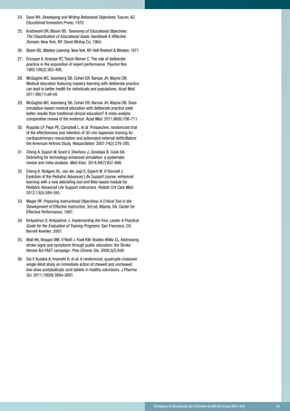 24.	 Dave RH. Developing and Writing Behavioral Objectives. Tuscon, AZ:
Educational Innovators Press; 1970.
25.	 Krathwohl DR, Bloom BS. Taxonomy of Educational Objectives:
The Classification of Educational Goals. Handbook II: Affective
Domain. New York, NY: David McKay Co; 1964.
26.	 Bloom BS. Mastery Learning. New York, NY: Holt Rinehart  Winston; 1971.
27.	 Ericsson K, Krampe RT, Tesch-Römer C. The role of deliberate
practice in the acquisition of expert performance. Psychol Rev.
1993;100(3):363-406.
28.	 McGaghie WC, Issenberg SB, Cohen ER, Barsuk JH, Wayne DB.
Medical education featuring mastery learning with deliberate practice
can lead to better health for individuals and populations. Acad Med.
2011;86(11):e8-e9.
29.	 McGaghie WC, Issenberg SB, Cohen ER, Barsuk JH, Wayne DB. Does
simulation-based medical education with deliberate practice yield
better results than traditional clinical education? A meta-analytic
comparative review of the evidence. Acad Med. 2011;86(6):706-711.
30.	 Roppolo LP, Pepe PE, Campbell L, et al. Prospective, randomized trial
of the effectiveness and retention of 30-min layperson training for
cardiopulmonary resuscitation and automated external defibrillators:
the American Airlines Study. Resuscitation. 2007;74(2):276-285.
31.	 Cheng A, Eppich W, Grant V, Sherbino J, Zendejas B, Cook DA.
Debriefing for technology-enhanced simulation: a systematic
review and meta-analysis. Med Educ. 2014;48(7):657-666.
32.	 Cheng A, Rodgers DL, van der Jagt E, Eppich W, O’Donnell J.
Evolution of the Pediatric Advanced Life Support course: enhanced
learning with a new debriefing tool and Web-based module for
Pediatric Advanced Life Support instructors. Pediatr Crit Care Med.
2012;13(5):589-595.
33.	 Mager RF. Preparing Instructional Objectives: A Critical Tool in the
Development of Effective Instruction. 3rd ed. Atlanta, GA: Center for
Effective Performance; 1997.
34.	 Kirkpatrick D, Kirkpatrick J. Implementing the Four Levels: A Practical
Guide for the Evaluation of Training Programs. San Francisco, CA:
Berrett-Koehler; 2007.
35.	 Wall HK, Beagan BM, O’Neill J, Foell KM, Boddie-Willis CL. Addressing
stroke signs and symptoms through public education: the Stroke
Heroes Act FAST campaign. Prev Chronic Dis. 2008;5(2):A49.
36.	 Sai Y, Kusaka A, Imanishi K, et al. A randomized, quadruple crossover
single-blind study on immediate action of chewed and unchewed
low-dose acetylsalicylic acid tablets in healthy volunteers. J Pharma
Sci. 2011;100(9):3884-3891.
	 Destaques da Atualização das Diretrizes da AHA 2015 para RCP e ACE 	 33
 