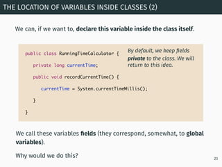We can, if we want to, declare this variable inside the class itself.
THE LOCATION OF VARIABLES INSIDE CLASSES (2)
23
We c...