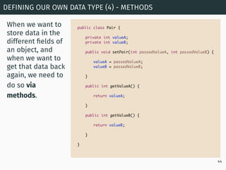 DEFINING OUR OWN DATA TYPE (4) - METHODS
44
When we want to
store data in the
different ﬁelds of
an object, and
when we wa...