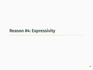 Reason #4: Expressivity
67
 