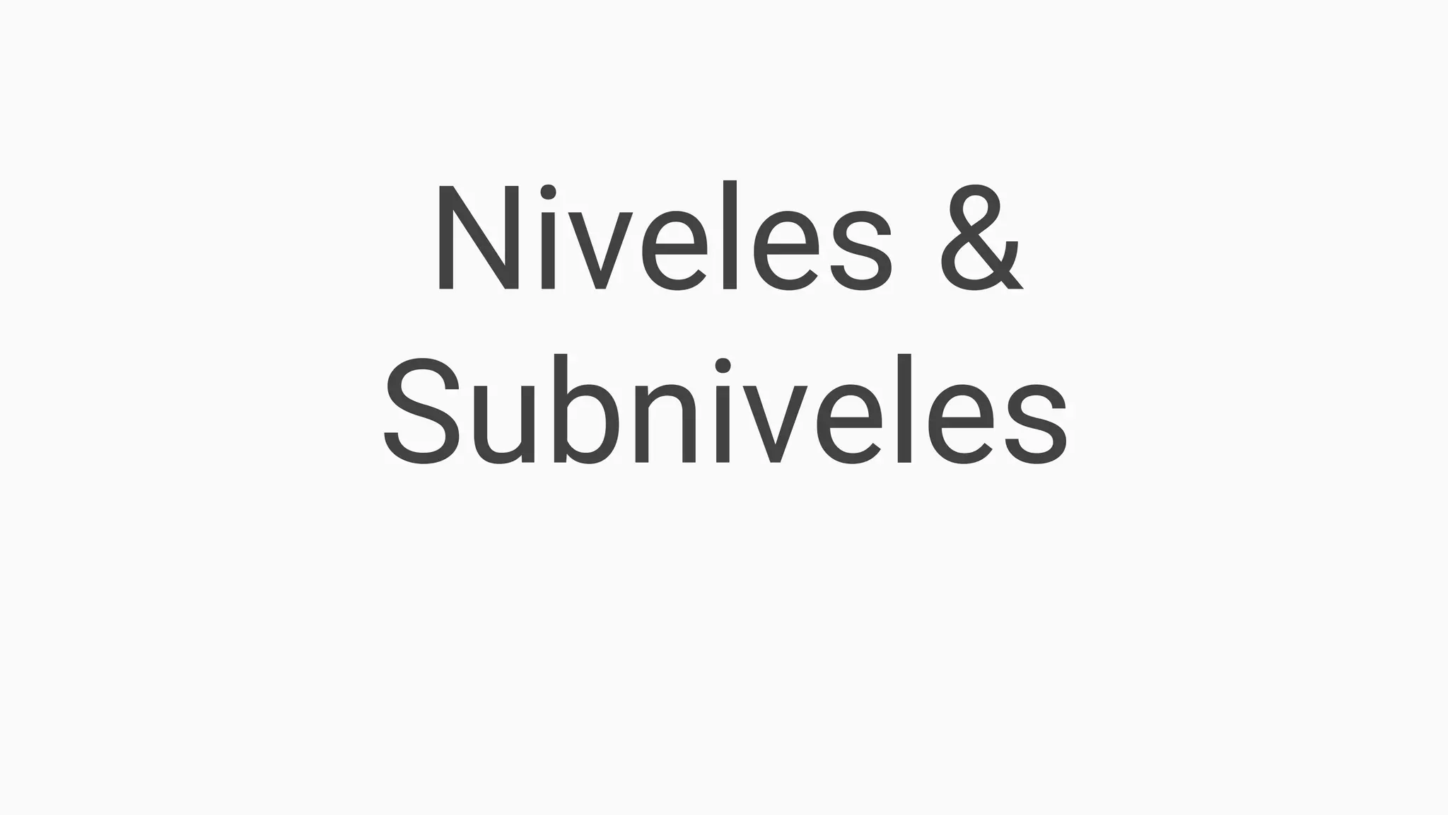 Niveles &
Subniveles
 