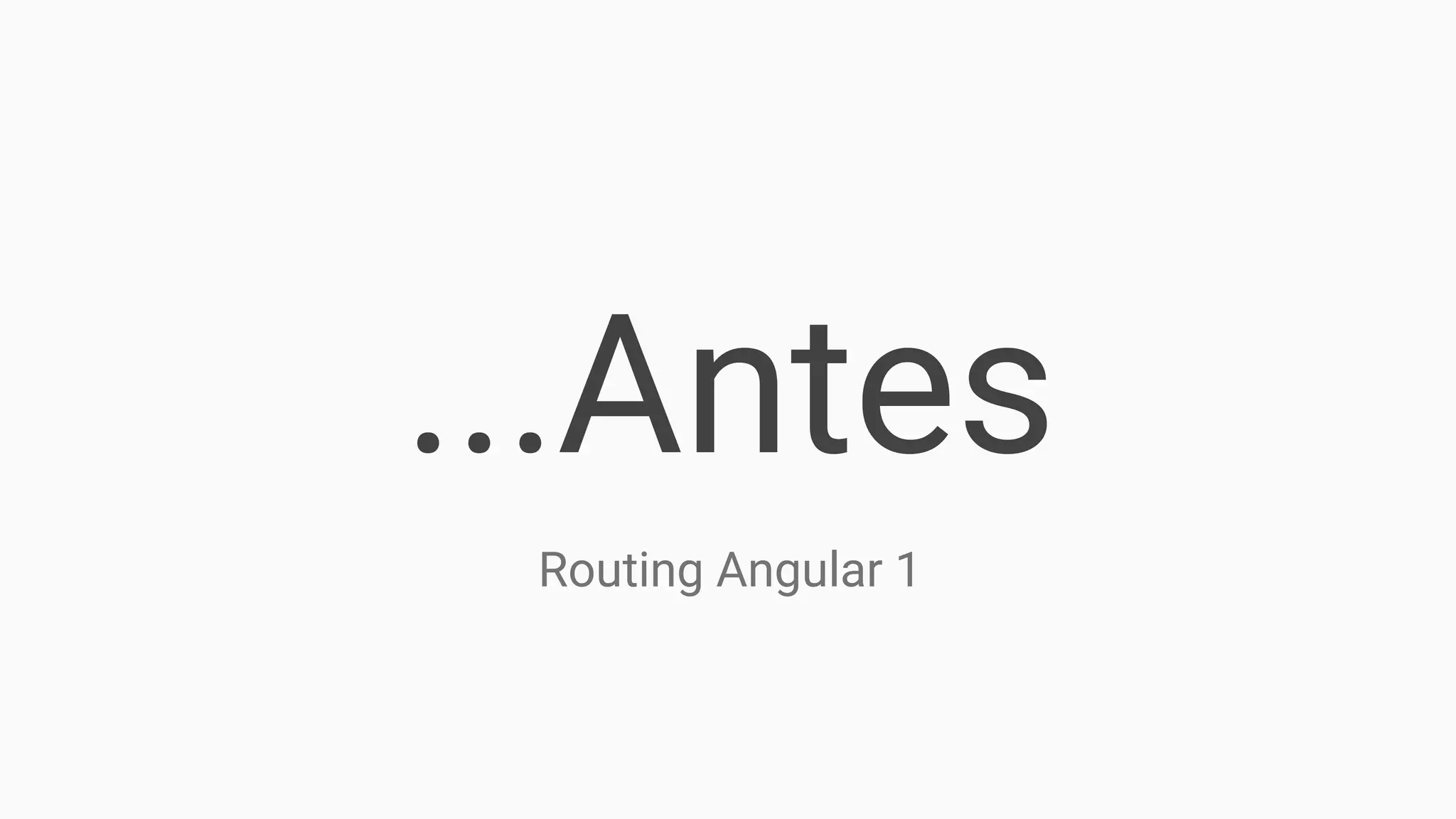 ...Antes
Routing Angular 1
 
