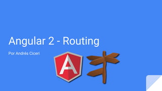 Angular 2 - Routing
Por Andrés Ciceri
 