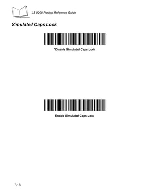 LS 9208 Product Reference Guide



Simulated Caps Lock




                       *Disable Simulated Caps Lock




                        Enable Simulated Caps Lock




 7-16
 