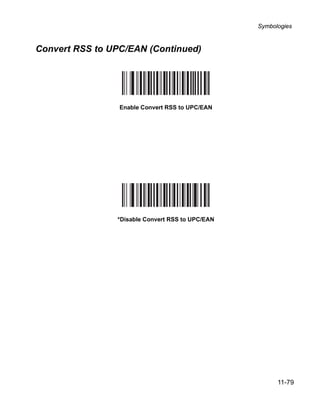 Symbologies



Convert RSS to UPC/EAN (Continued)




                 Enable Convert RSS to UPC/EAN




                *Disable Convert RSS to UPC/EAN




                                                        11-79
 