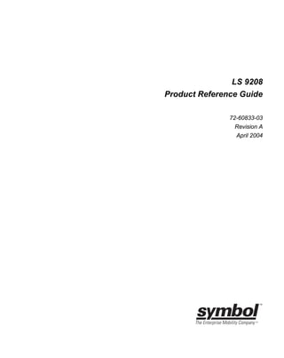 LS 9208
Product Reference Guide

               72-60833-03
                Revision A
                 April 2004
 