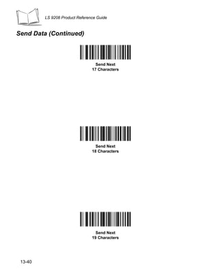LS 9208 Product Reference Guide



Send Data (Continued)



                                  Send Next
                                17 Characters




                                  Send Next
                                18 Characters




                                  Send Next
                                19 Characters




 13-40
 