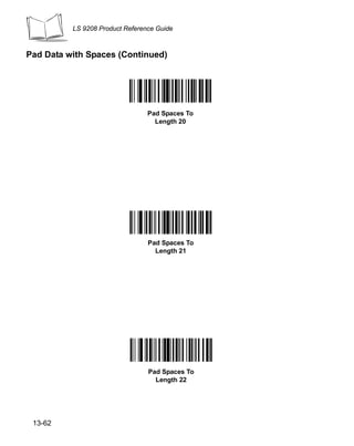 LS 9208 Product Reference Guide



Pad Data with Spaces (Continued)




                                 Pad Spaces To
                                   Length 20




                                 Pad Spaces To
                                   Length 21




                                 Pad Spaces To
                                   Length 22




 13-62
 