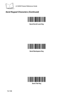 LS 9208 Product Reference Guide



Send Keypad Characters (Continued)




                              Send Scroll Lock Key




                              Send Backspace Key




                                 Send Tab Key




 13-138
 