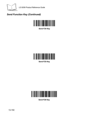 LS 9208 Product Reference Guide



Send Function Key (Continued)




                                 Send F24 Key




                                 Send F25 Key




                                 Send F26 Key




 13-150
 