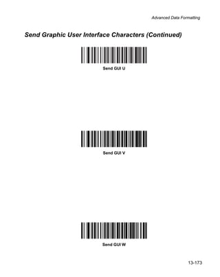 Advanced Data Formatting



Send Graphic User Interface Characters (Continued)




                        Send GUI U




                        Send GUI V




                        Send GUI W



                                                          13-173
 