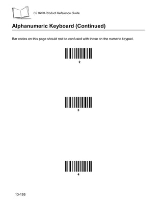 LS 9208 Product Reference Guide



Alphanumeric Keyboard (Continued)

Bar codes on this page should not be confused with those on the numeric keypad.




                                           2




                                          3




                                          4




 13-188
 