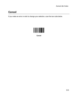 Numeric Bar Codes



Cancel
If you make an error or wish to change your selection, scan the bar code below.




                                         Cancel




                                                                                   D-5
 