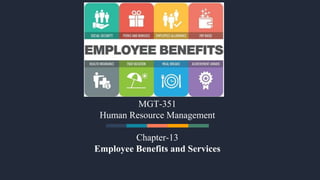MGT-351
Human Resource Management
Chapter-13
Employee Benefits and Services
 