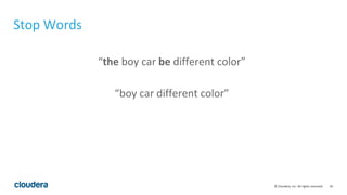 16© Cloudera, Inc. All rights reserved.
Stop Words
“the boy car be different color”
“boy car different color”
 