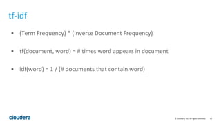 19© Cloudera, Inc. All rights reserved.
tf-idf
• (Term Frequency) * (Inverse Document Frequency)
• tf(document, word) = # ...