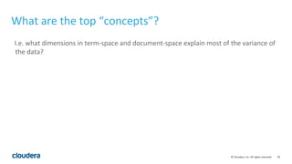 29© Cloudera, Inc. All rights reserved.
What are the top “concepts”?
I.e. what dimensions in term-space and document-space...