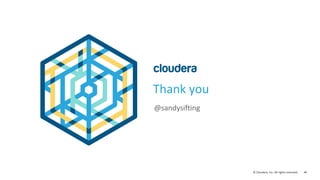 46© Cloudera, Inc. All rights reserved.
Thank you
@sandysifting
 